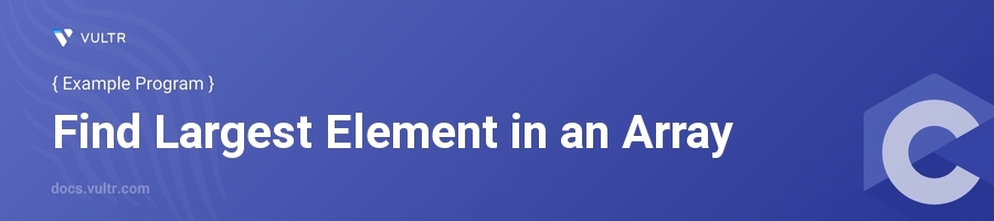C Program to Find Largest Element in an Array | Vultr Docs